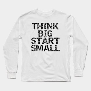 Think Big Start Small Long Sleeve T-Shirt